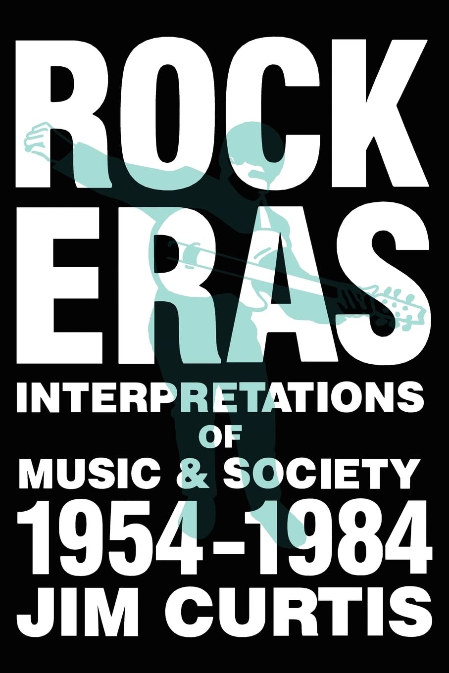 Rock Eras: Interpretations of Music and Society, 1954-1984