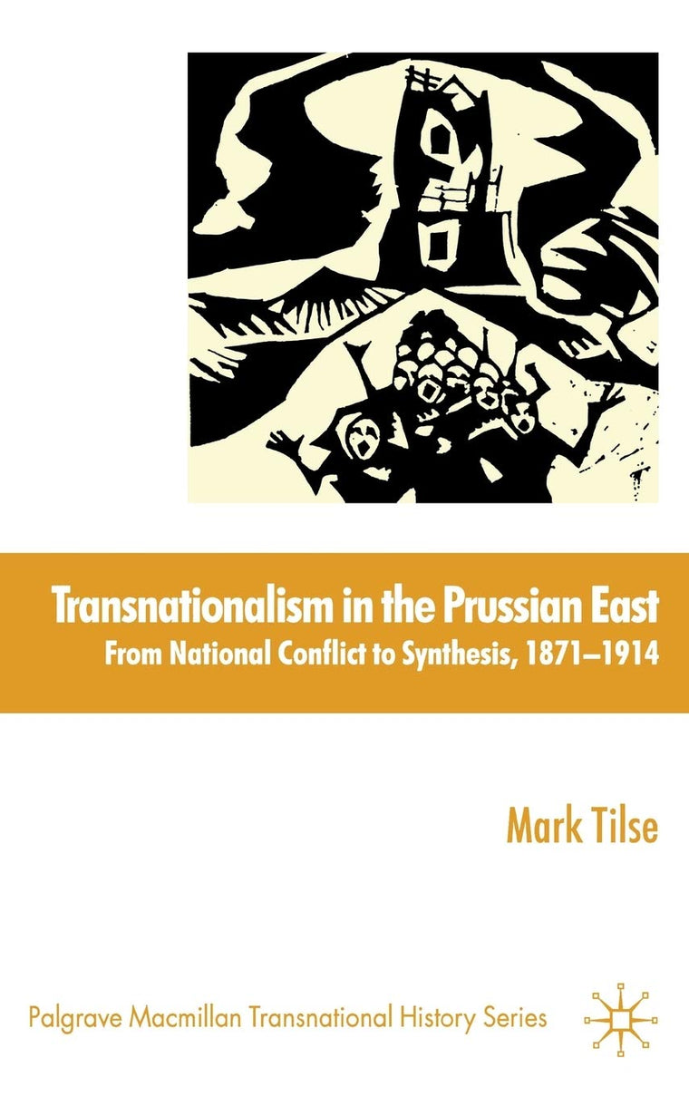 Transnationalism in the Prussian East: From National Conflict to Synthesis, 1871-1914 (Palgrave Macmillan Transnational History Series)