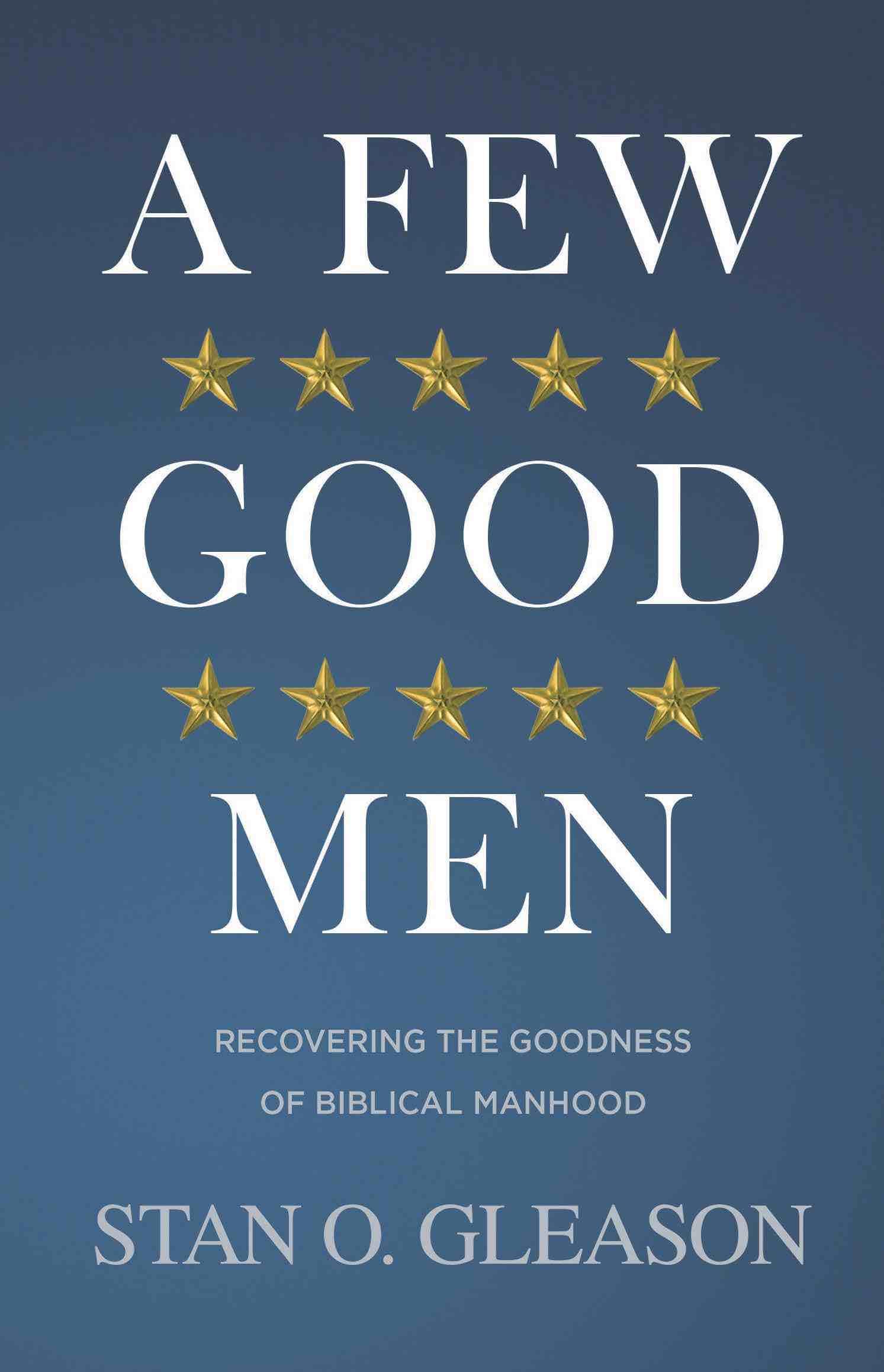 A Few Good Men: Recovering The Goodness of Biblical Manhood
