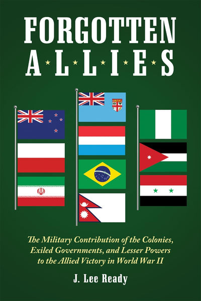 Forgotten Allies: The Military Contribution of the Colonies, Exiled Governments, and Lesser Powers to the Allied Victory in World War II