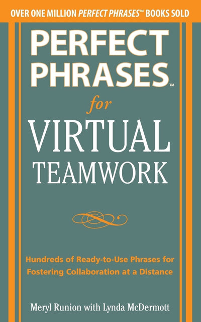 Perfect Phrases for Virtual Teamwork: Hundreds of Ready-to-Use Phrases for Fostering Collaboration at a Distance (Perfect Phrases Series)