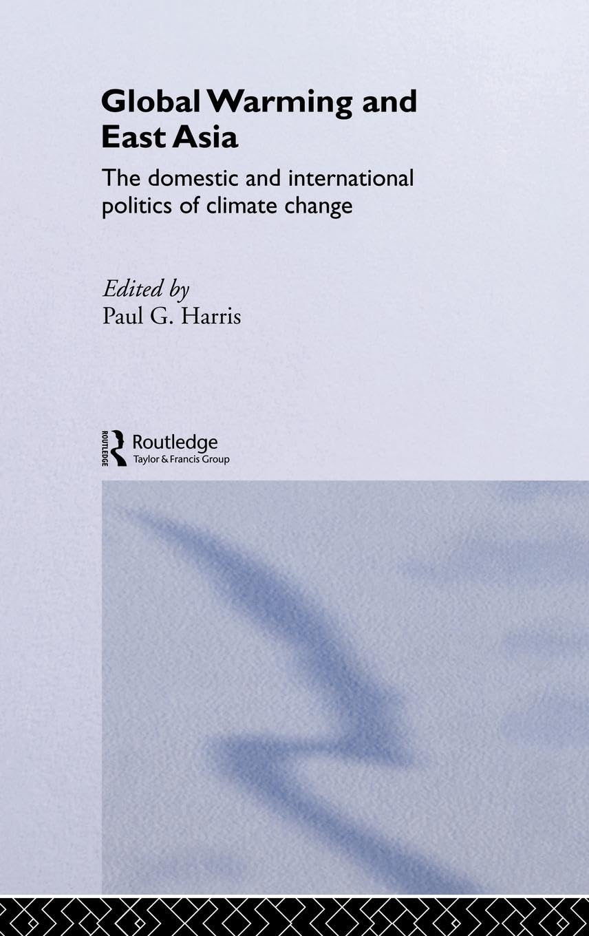 Global Warming and East Asia: The Domestic and International Politics of Climate Change (Environmental Politics/Routledge Research in Environmental P)
