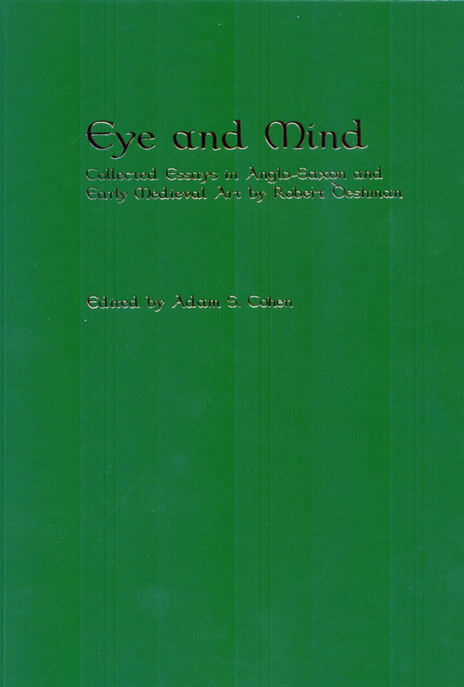 Eye and Mind: Collected Essays in Anglo-Saxon and Early Medieval Art by Robert Deshman (Richard Rawlinson Center)