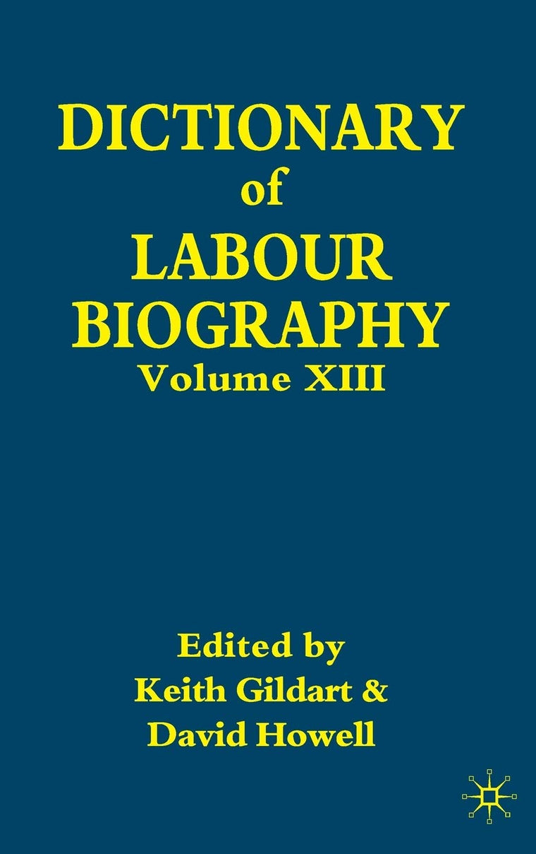 Dictionary of Labour Biography: Volume XIII