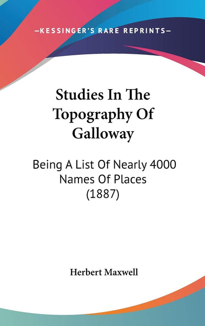Studies In The Topography Of Galloway: Being A List Of Nearly 4000 Names Of Places (1887)