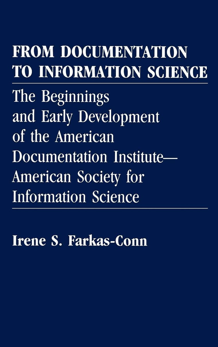 From Documentation to Information Science: The Beginnings and Early Development of the American Documentation Institute--American Society for ... in Librarianship and Information Science)