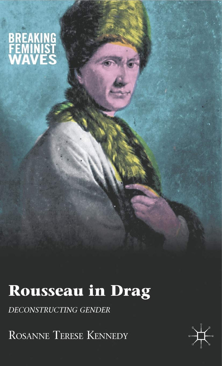 Rousseau in Drag: Deconstructing Gender (Breaking Feminist Waves)