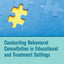 Conducting Behavioral Consultation in Educational and Treatment Settings (Critical Specialties in Treating Autism and other Behavioral Challenges)