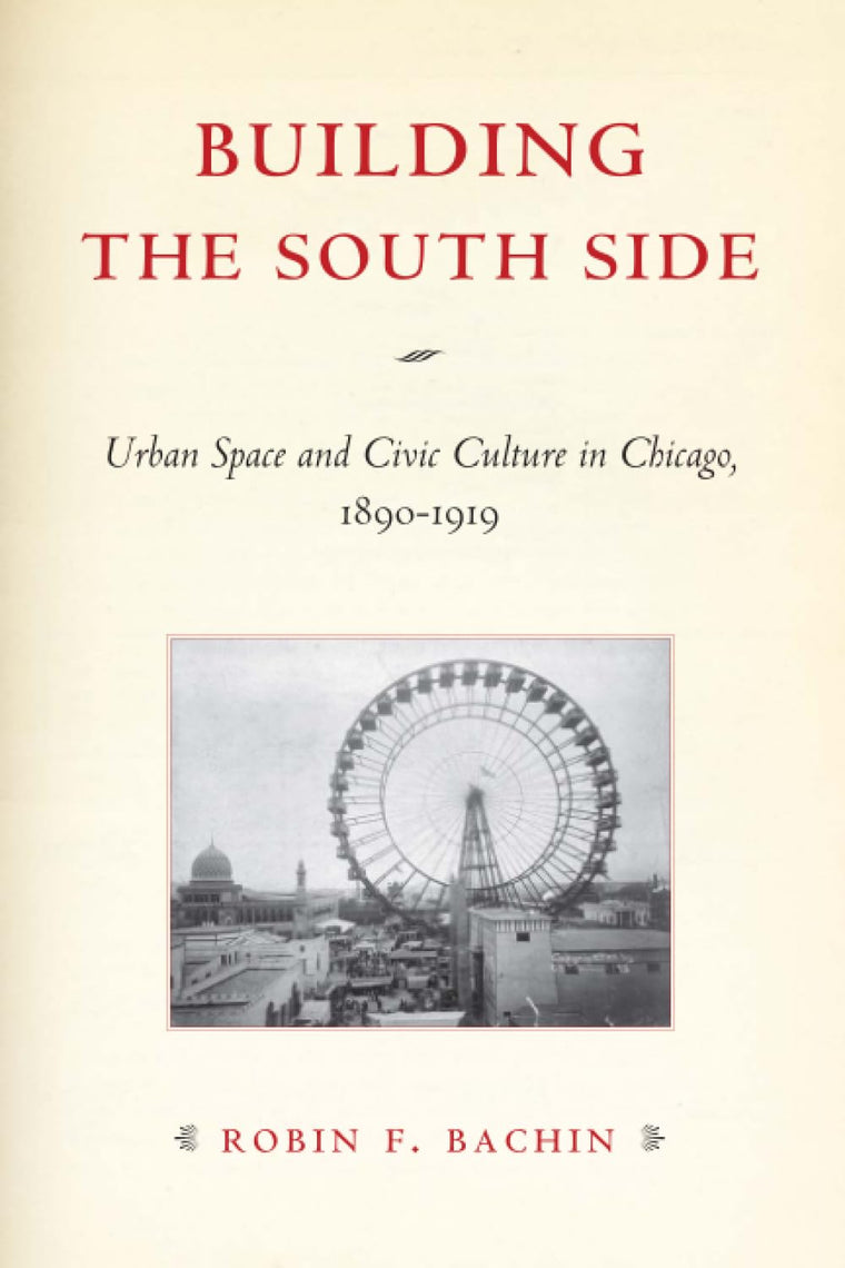Building the South Side: Urban Space and Civic Culture in Chicago, 1890-1919 (Historical Studies of Urban America)