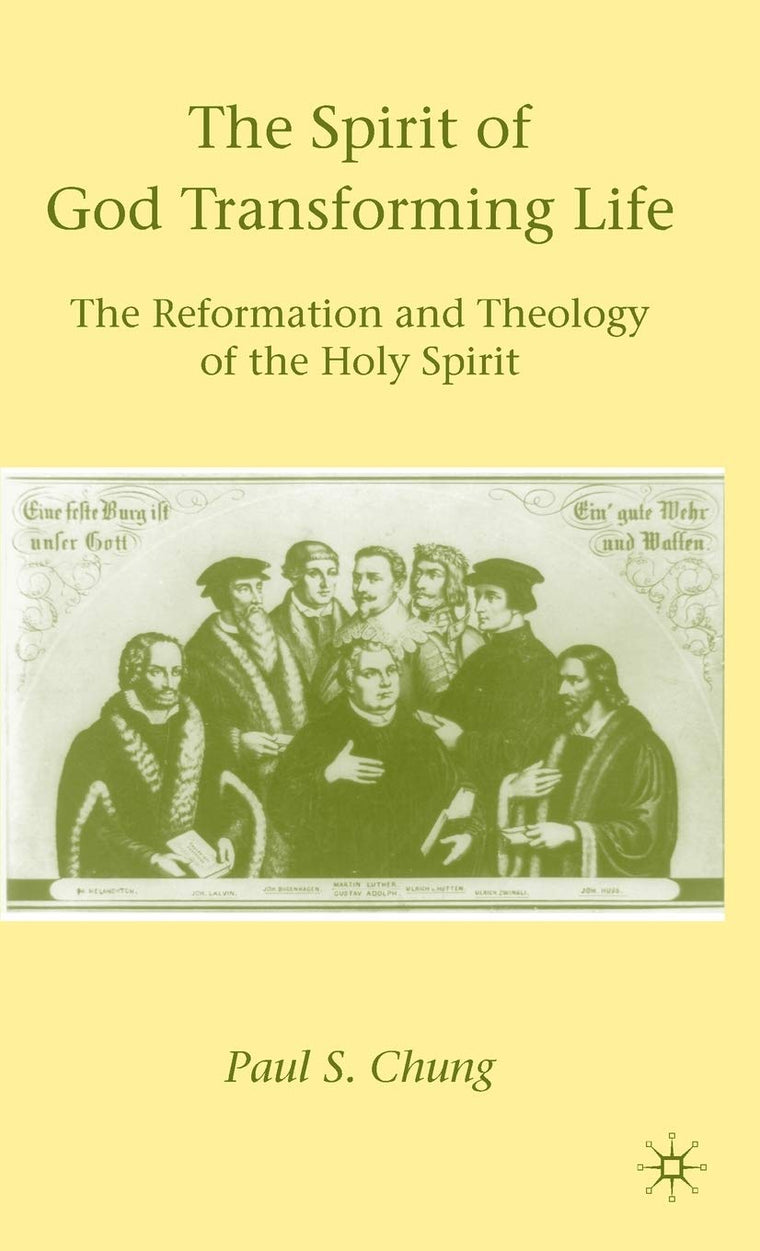 The Spirit of God Transforming Life: The Reformation and Theology of the Holy Spirit