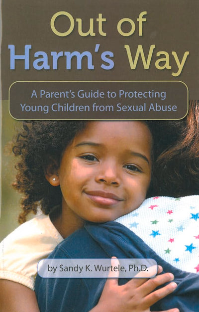 Out Of Harm's Way: A Parent's Guide to Protecting Young Children from Sexual Abuse