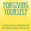 Forgiving Yourself: A Step-By-Step Guide to Making Peace With Your Mistakes and Getting on With Your Life