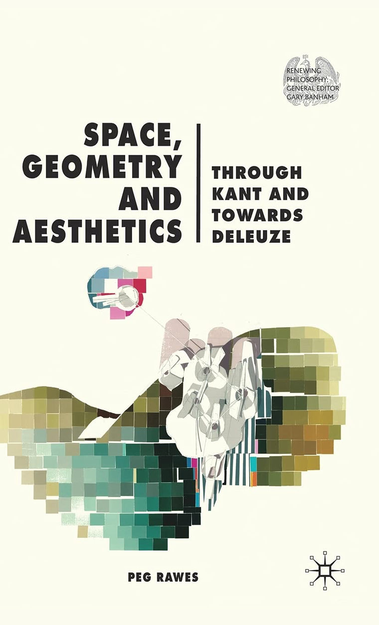 Space, Geometry and Aesthetics: Through Kant and Towards Deleuze (Renewing Philosophy)