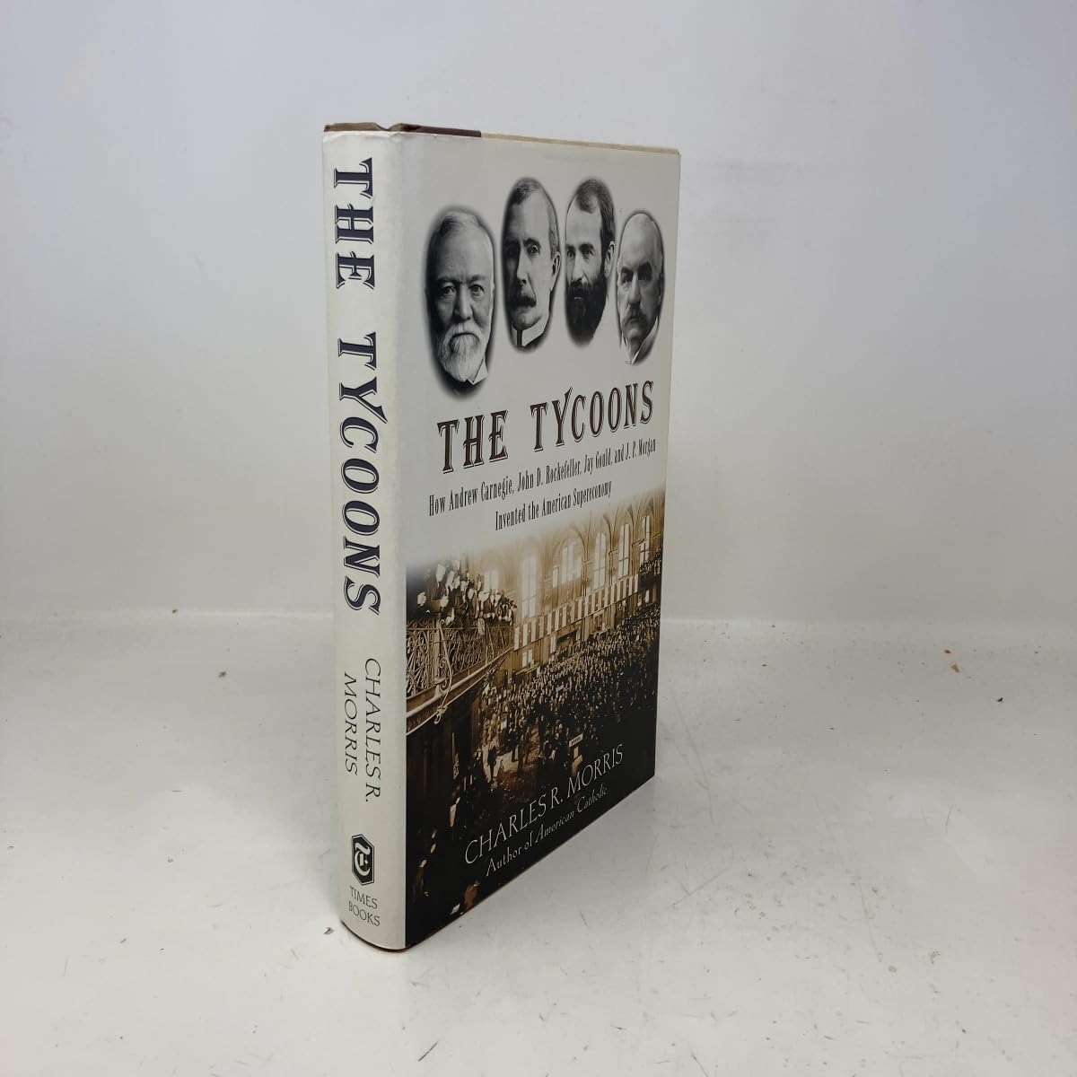 The Tycoons: How Andrew Carnegie, John D. Rockefeller, Jay Gould, and J. P. Morgan Invented the American Supereconomy