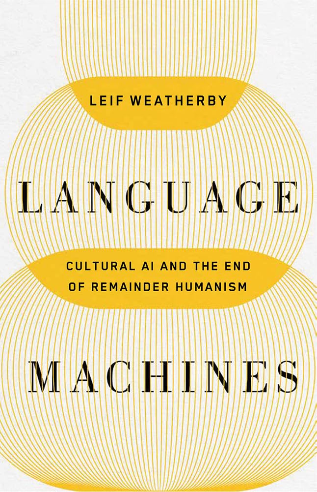 Language Machines: Cultural AI and the End of Remainder Humanism (Posthumanities) (Volume 74)