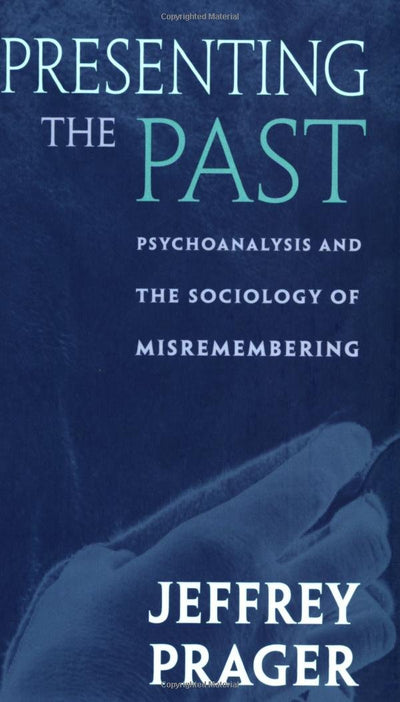 Presenting the Past: Psychoanalysis and the Sociology of Misremembering