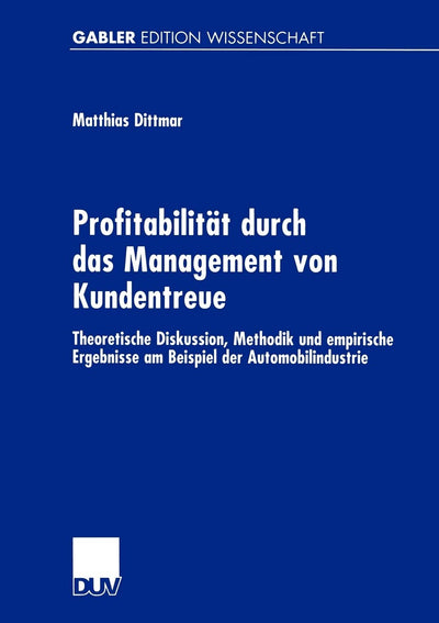 Profitabilitt durch das Management von Kundentreue: Theoretische Diskussion, Methodik und empirische Ergebnisse am Beispiel der Automobilindustrie (Gabler Edition Wissenschaft) (German Edition)