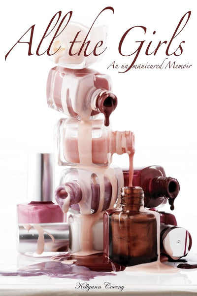 All the Girls: An un-manicured Memoir
