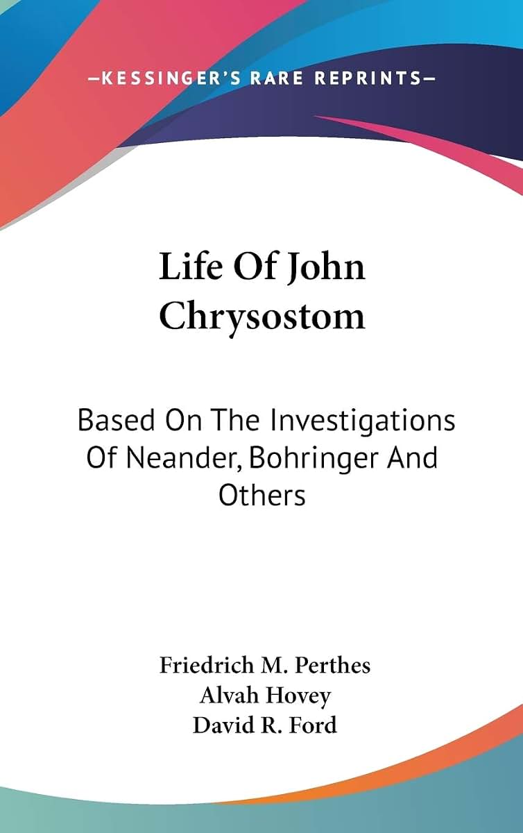Life Of John Chrysostom: Based On The Investigations Of Neander, Bohringer And Others