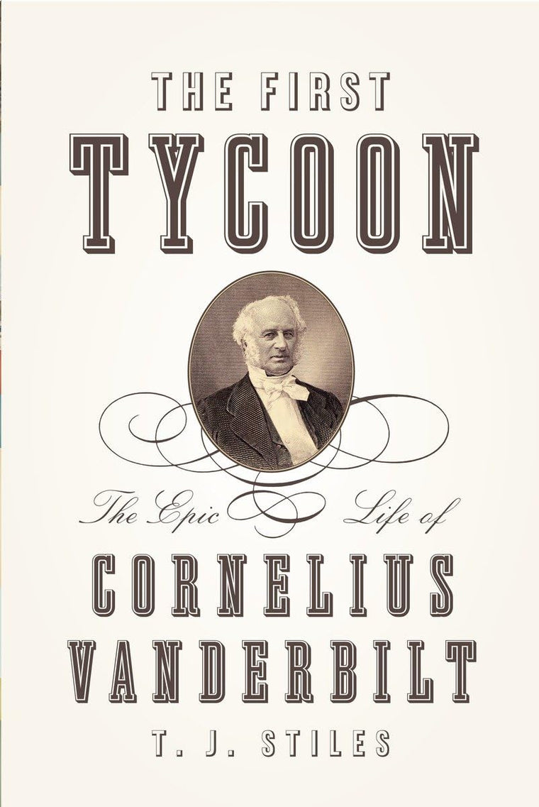 The First Tycoon: The Epic Life of Cornelius Vanderbilt by S