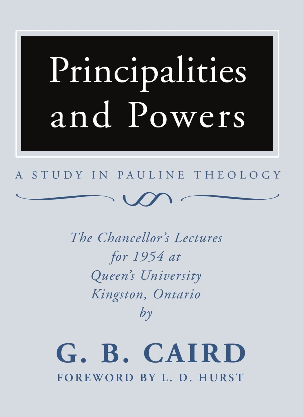 Principalities and Powers: A Study in Pauline Theology: The Chancellor's Lectures for 1954 at Queen's University, Kingston Ontario