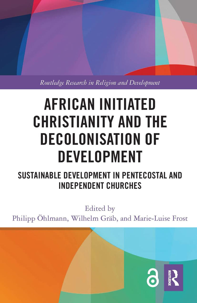 African Initiated Christianity and the Decolonisation of Development (Routledge Research in Religion and Development)