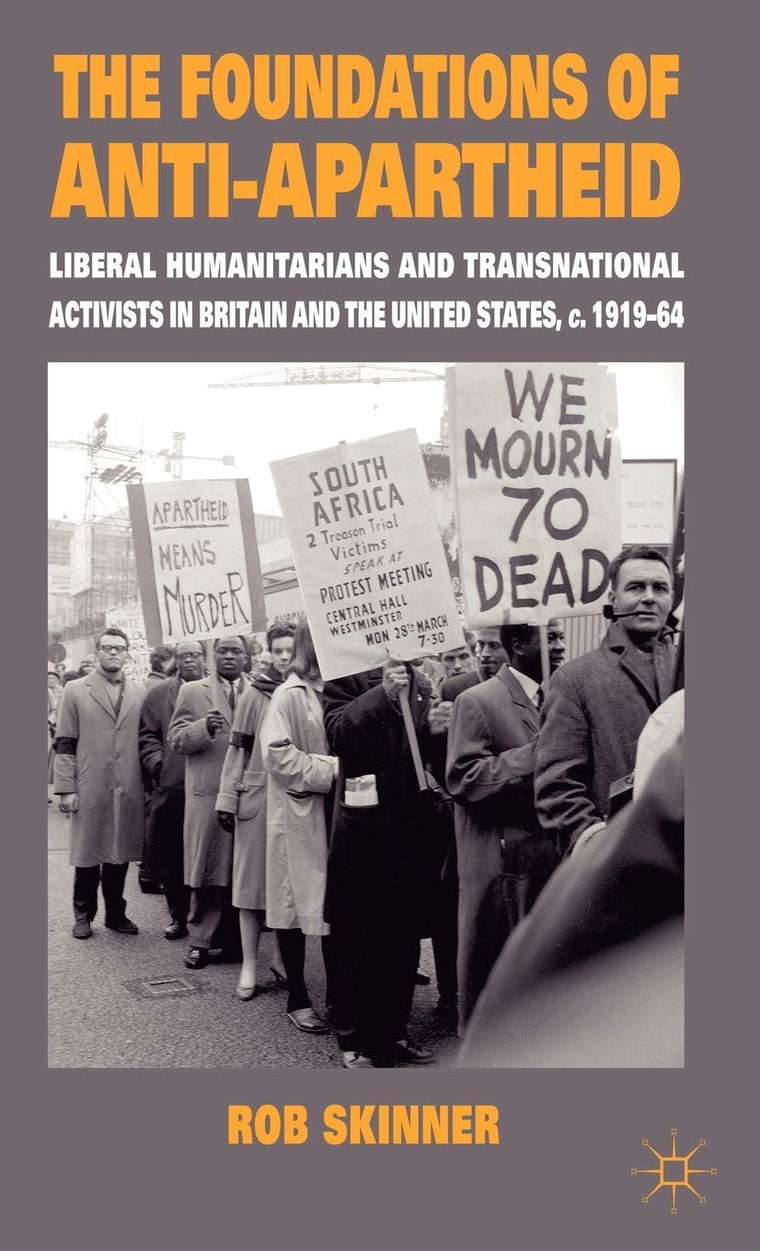 The Foundations of Anti-Apartheid: Liberal Humanitarians and Transnational Activists in Britain and the United States, c.1919-64