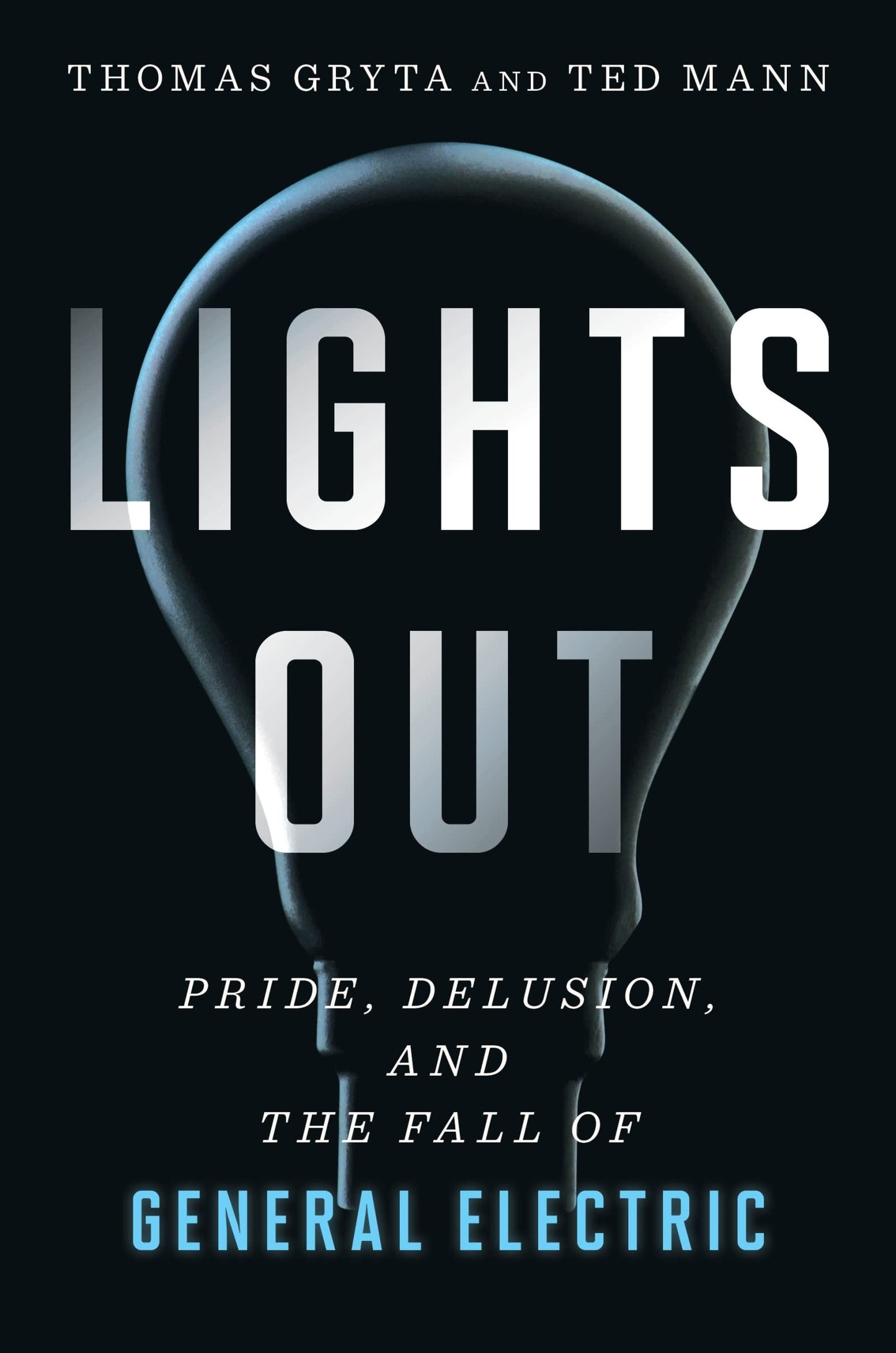 Lights Out: Pride, Delusion, and the Fall of General Electri