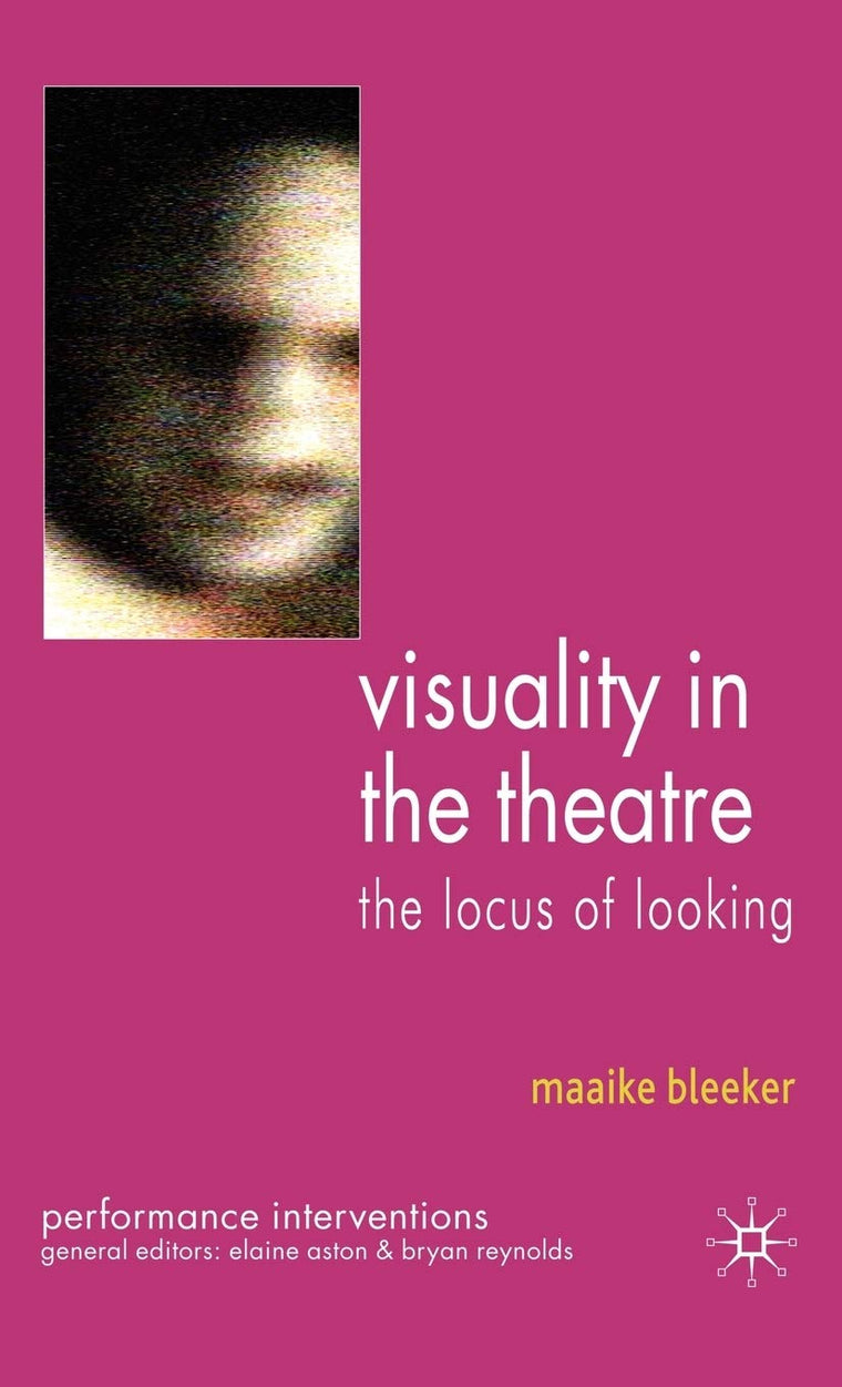Visuality in the Theatre: The Locus of Looking (Performance Interventions)