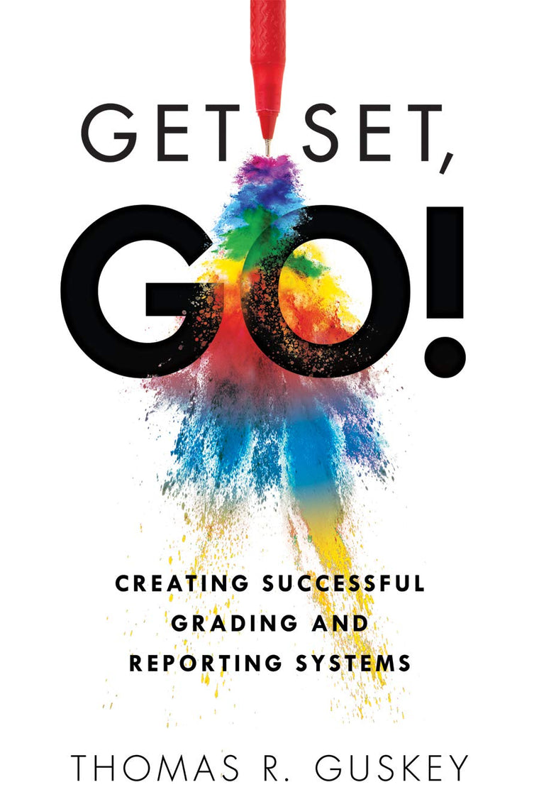 Get Set, Go: Creating Successful Grading and Reporting Systems (An action plan for leading lasting grading reform in changing classrooms)