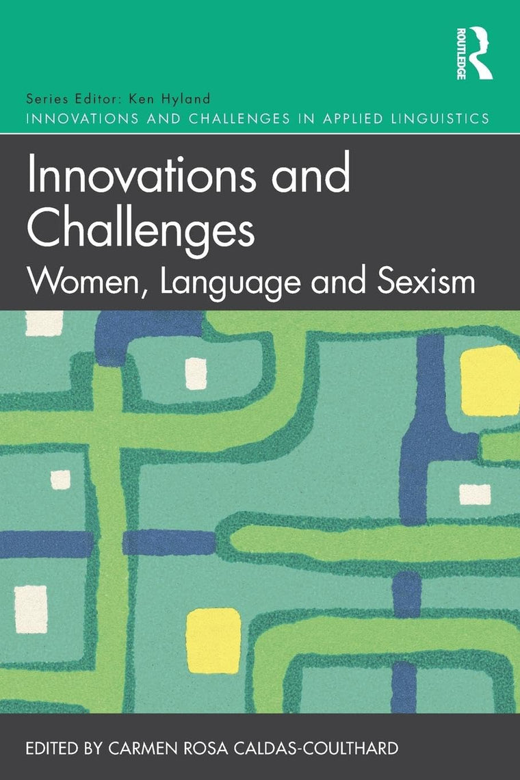 Innovations and Challenges: Women, Language and Sexism: Women, Language and Sexism (Innovations and Challenges in Applied Linguistics)