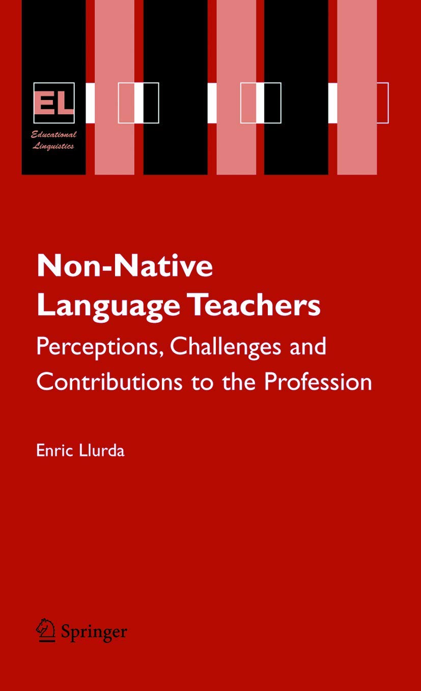 Non-Native Language Teachers: Perceptions, Challenges and Contributions to the Profession (Educational Linguistics, 5)