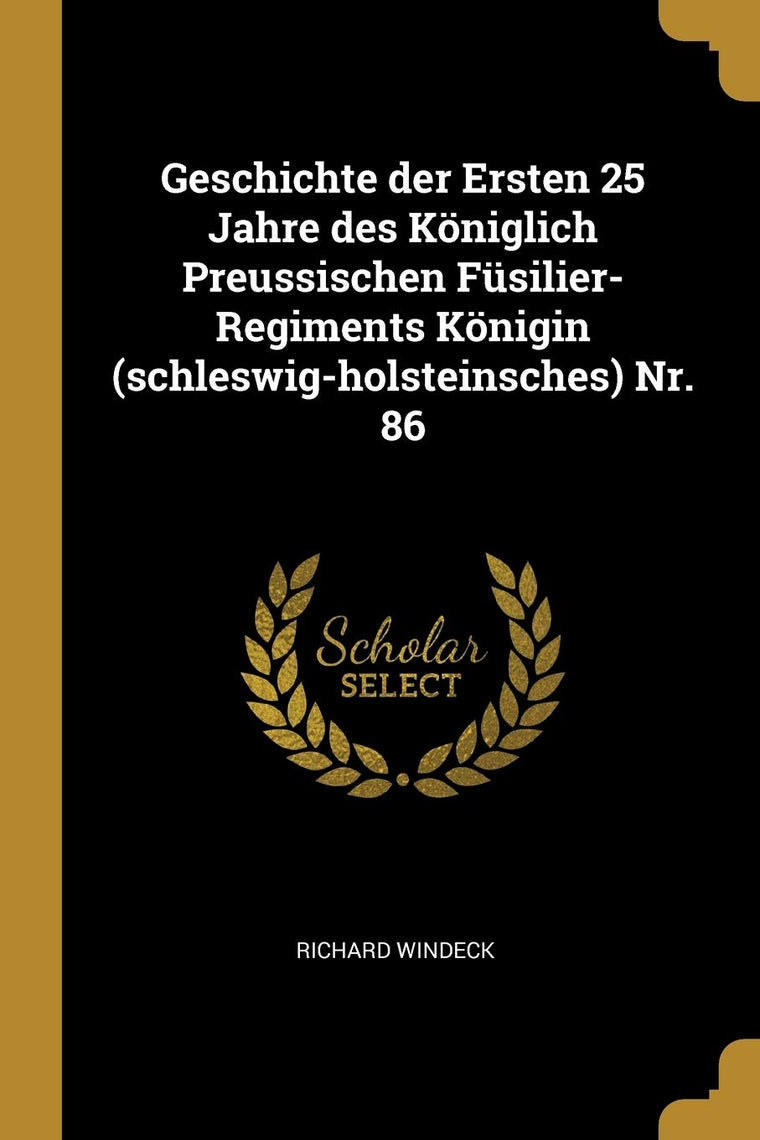 Geschichte der Ersten 25 Jahre des Kniglich Preussischen Fsilier-Regiments Knigin (schleswig-holsteinsches) Nr. 86 (German Edition)