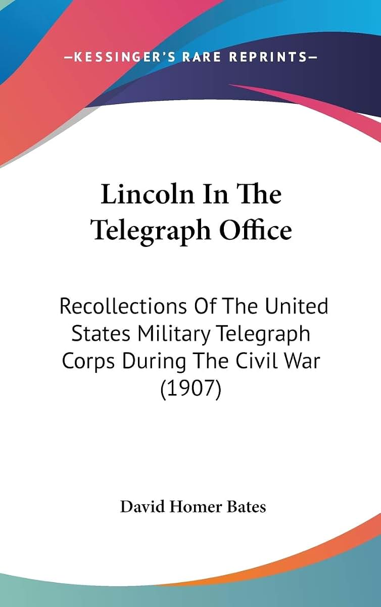 Lincoln In The Telegraph Office: Recollections Of The United States Military Telegraph Corps During The Civil War (1907)