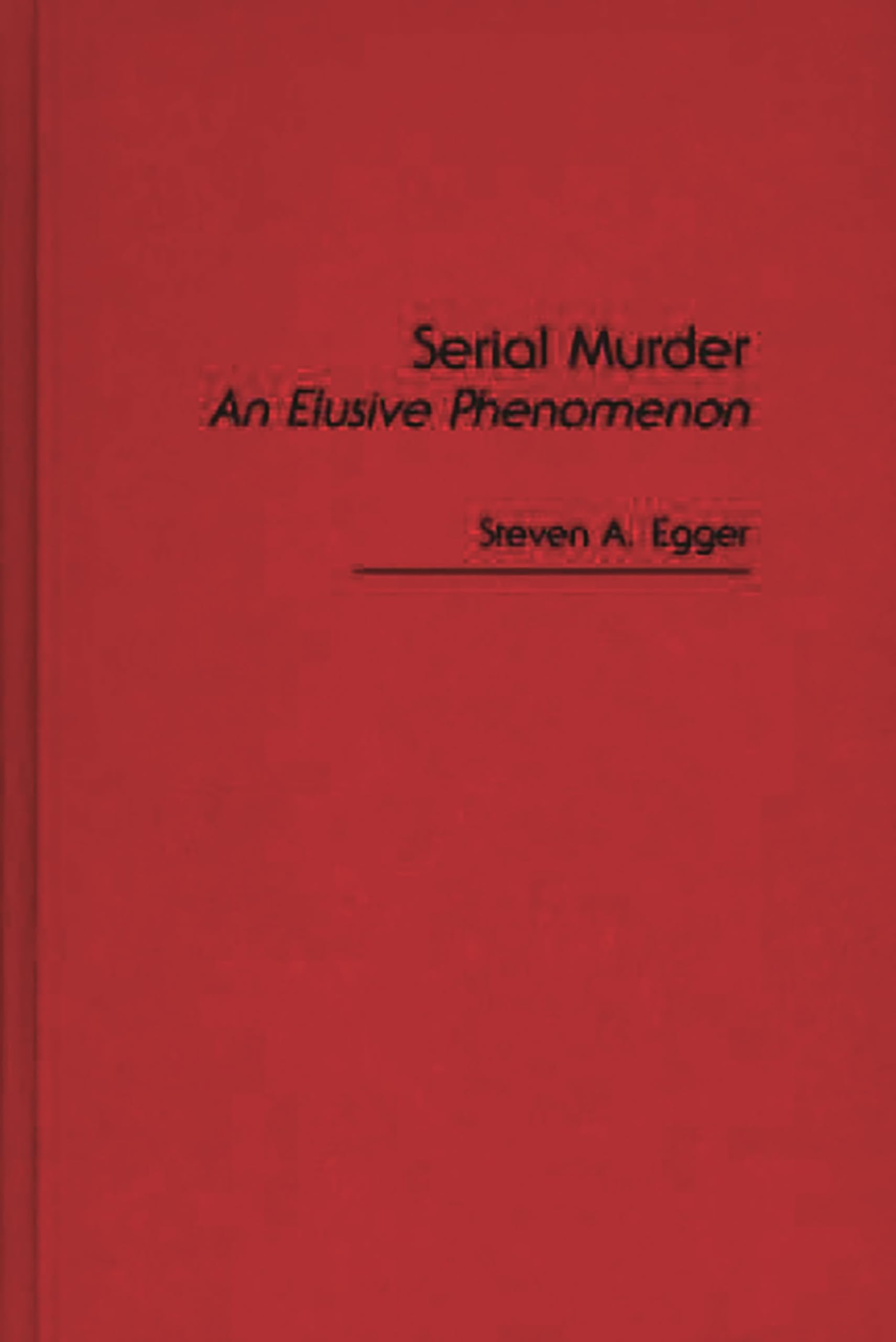 Serial Murder: An Elusive Phenomenon (Economics and Economic History; 10)