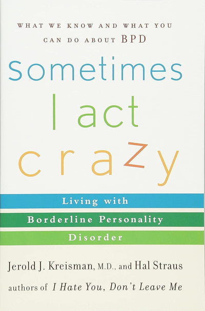 Sometimes I Act Crazy: Living with Borderline Personality Disorder