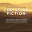 The Art and Craft of Writing Christian Fiction: The Complete Guide to Finding Your Story, Honing Your Skills, and Glorifying God in Your Novel