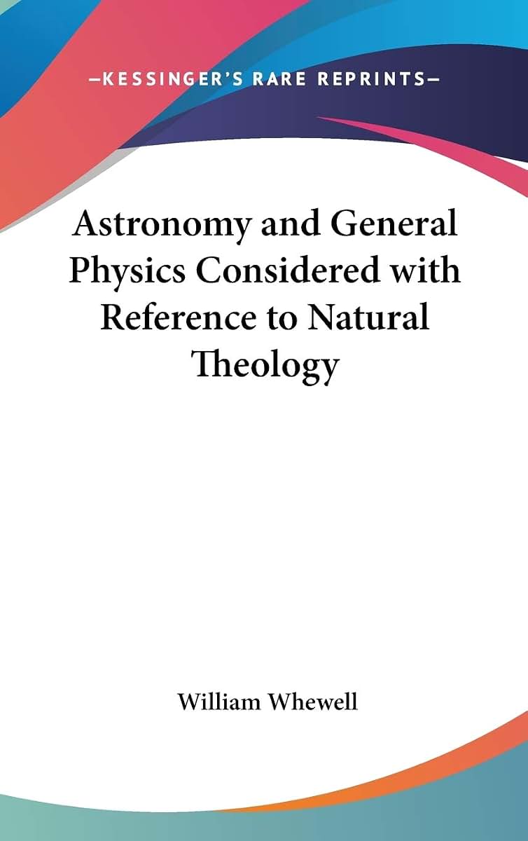 Astronomy and General Physics Considered with Reference to Natural Theology
