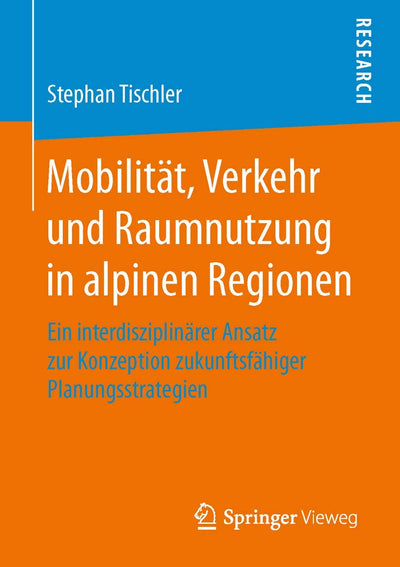 Mobilitt, Verkehr und Raumnutzung in alpinen Regionen: Ein interdisziplinrer Ansatz zur Konzeption zukunftsfhiger Planungsstrategien (German Edition)