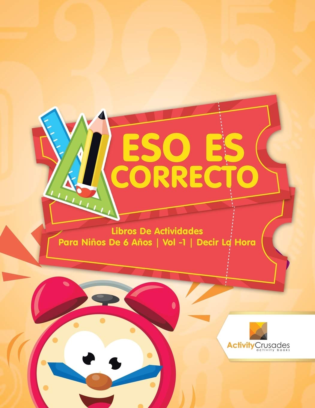 Eso Es Correcto : Libros De Actividades Para Nios De 6 Aos  Vol -1  Decir La Hora (Spanish Edition)