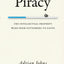 Piracy: The Intellectual Property Wars from Gutenberg to Gates