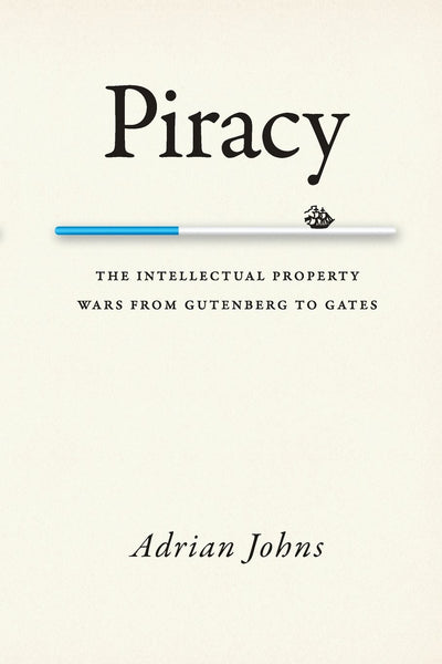 Piracy: The Intellectual Property Wars from Gutenberg to Gates