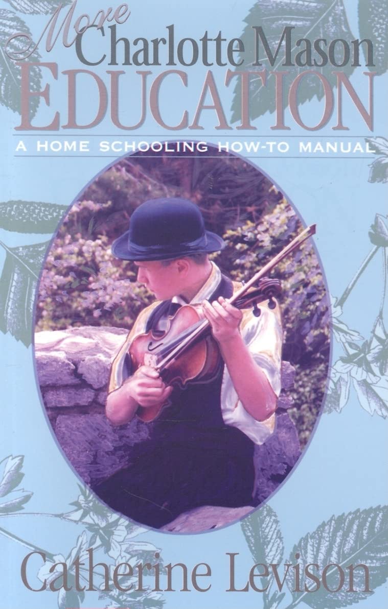 More Charlotte Mason Education: A Home Schooling How-To Manual