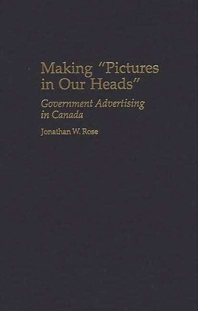 Making Pictures in Our Heads: Government Advertising in Canada (Praeger Series in Political Communication)