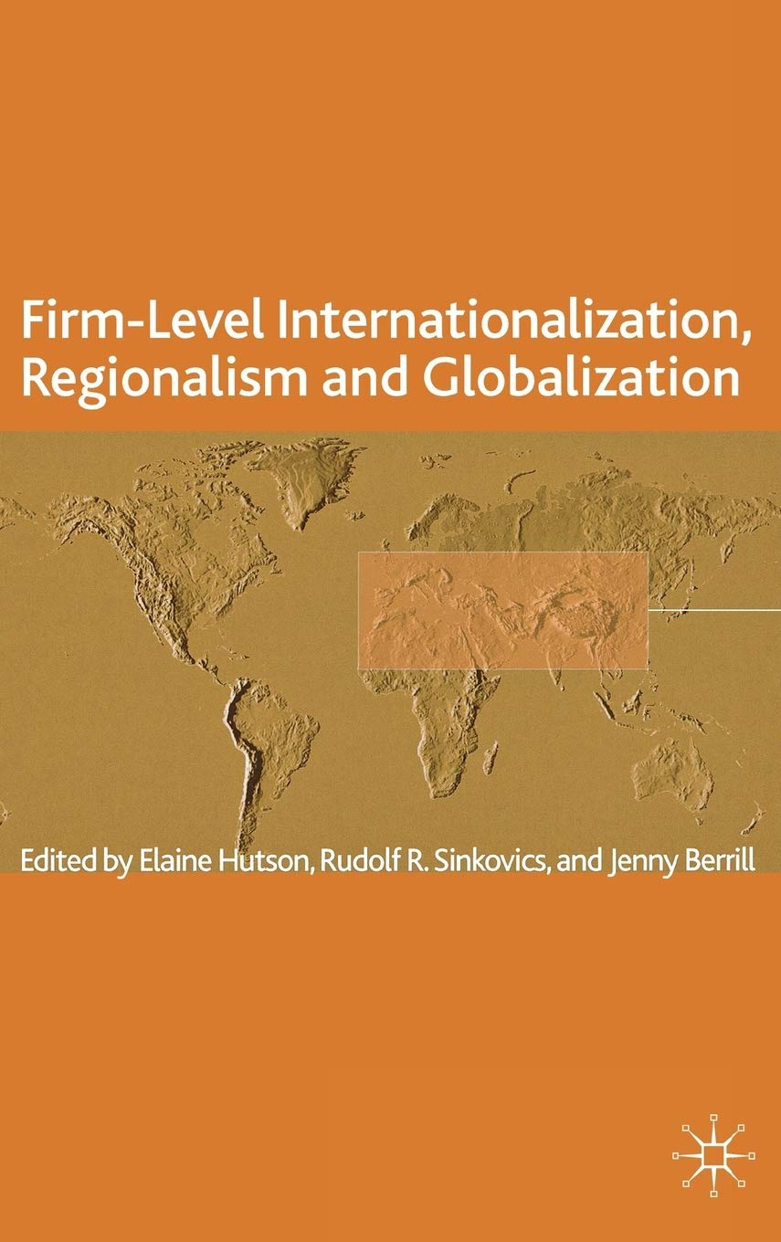 Firm-Level Internationalization, Regionalism and Globalization: Strategy, Performance and Institutional Change (The Academy of International Business)