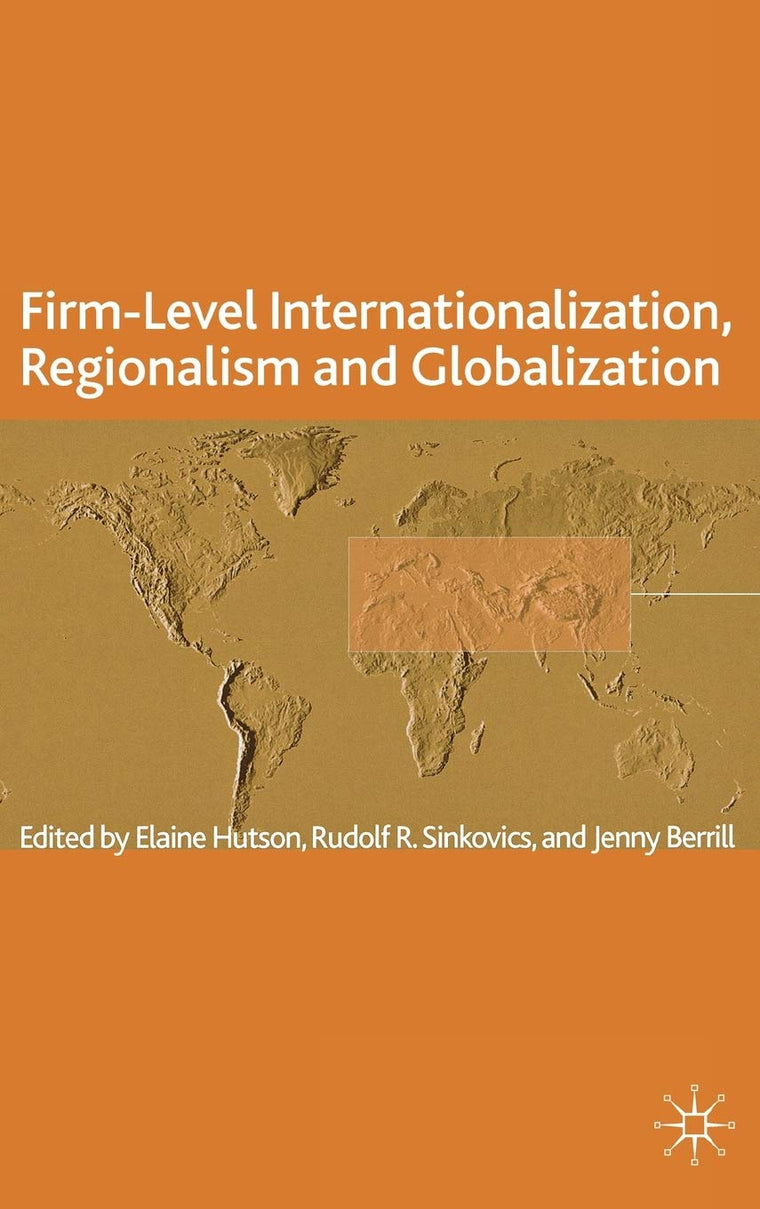 Firm-Level Internationalization, Regionalism and Globalization: Strategy, Performance and Institutional Change (The Academy of International Business)