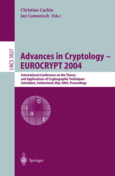 Advances in Cryptology - EUROCRYPT 2004: International Conference on the Theory and Applications of Cryptographic Techniques, Interlaken, Switzerland, ... (Lecture Notes in Computer Science, 3027)