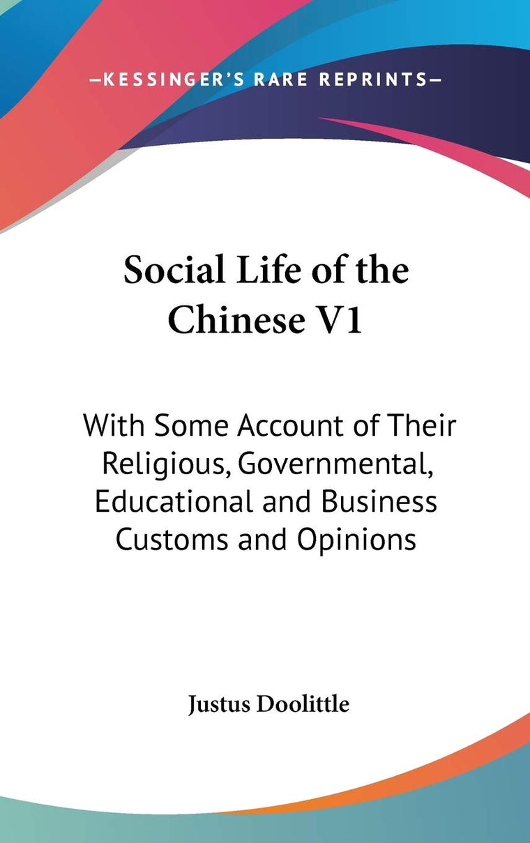 Social Life of the Chinese V1: With Some Account of Their Religious, Governmental, Educational and Business Customs and Opinions