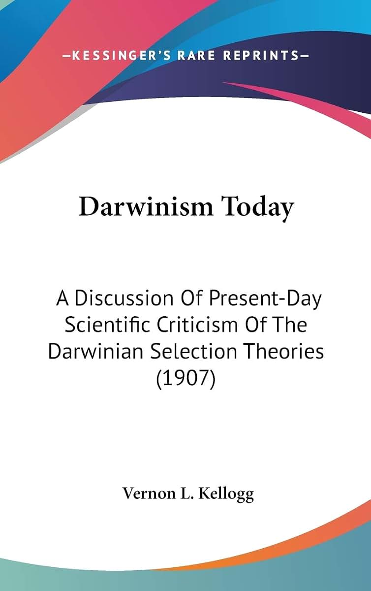 Darwinism Today: A Discussion Of Present-Day Scientific Criticism Of The Darwinian Selection Theories (1907)