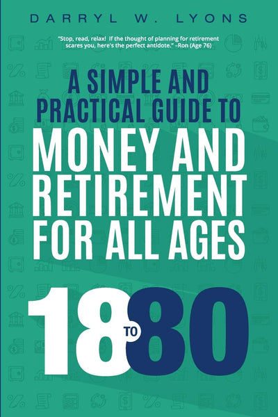 18 to 80: A Simple and Practical Guide to Money and Retirement for All Ages